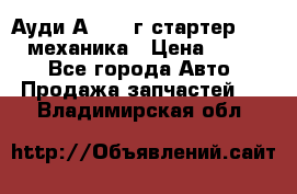 Ауди А4 1995г стартер 1,6adp механика › Цена ­ 2 500 - Все города Авто » Продажа запчастей   . Владимирская обл.